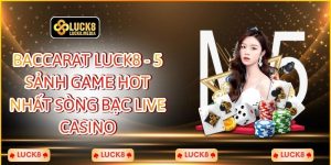 Baccarat LUCK8 - 5 Sảnh Game HOT Nhất Sòng Bạc Live Casino