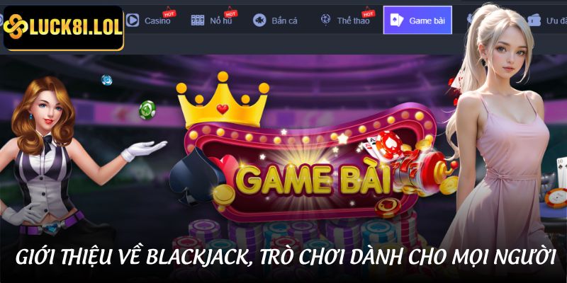 Giới thiệu Blackjack nổi tiếng tại LUCK8